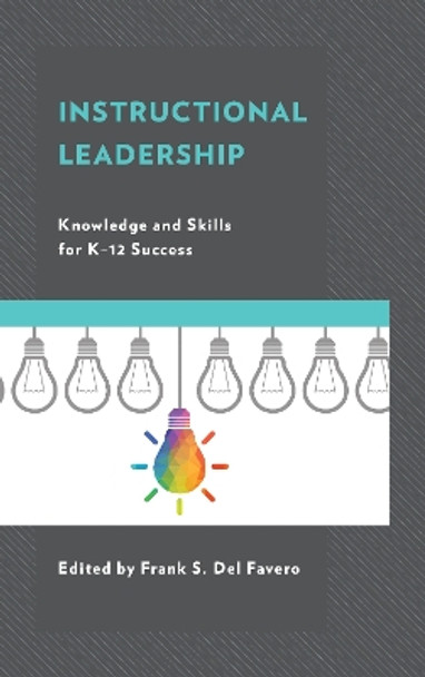 Instructional Leadership: Knowledge and Skills for K-12 Success by Frank S. Del Favero 9781475839098