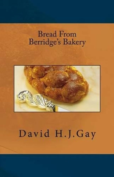 Bread from Berridge's Bakery by David H J Gay 9781519612281