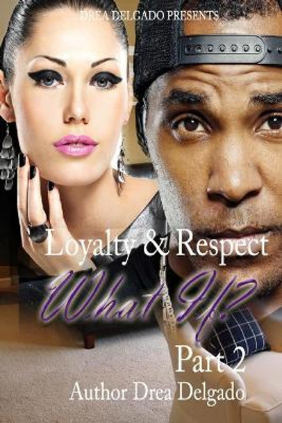 Loyalty & Respect: What If 2 by Drea Delgado 9781519633668