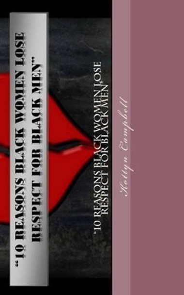 &quot;10 Reasons Black Women Lose Respect For Black Men&quot; by Kottyn Campbell 9781522955184