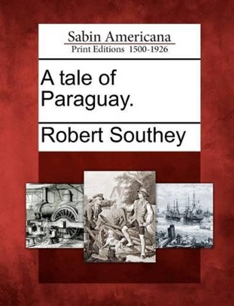 A Tale of Paraguay. by Robert Southey 9781277124316