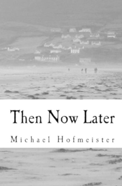 Then Now Later by Michael Hofmeister 9781463608088