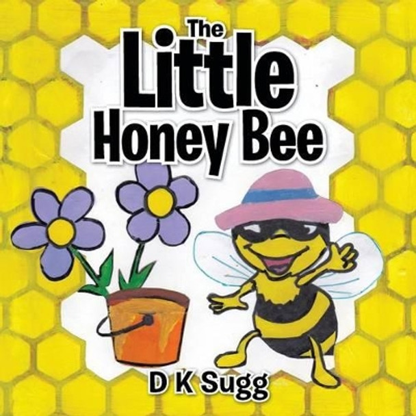 The Little Honey Bee by D K Sugg 9781452529349