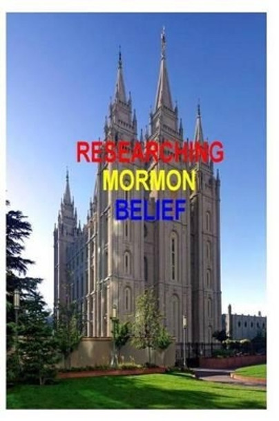 Researching Mormon Belief by J L Kistner Jr 9781502330239