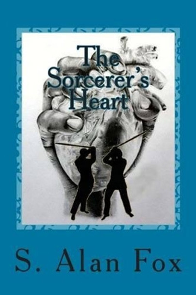 The Sorcerer's Heart by S Alan Fox 9781534697072