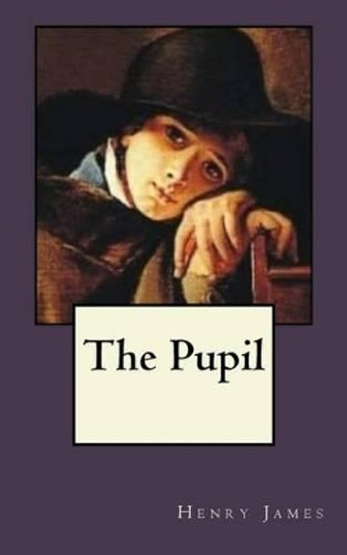 The Pupil by Henry James 9781539514305