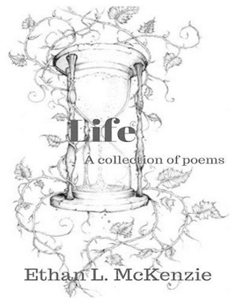 Life: A collection of poems by Ethan/E Lee/L McKenzie 9781537005232