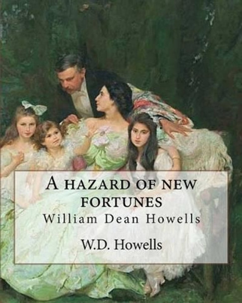 A hazard of new fortunes, By W.D.Howells A NOVEL (World's Classics) illustrated: William Dean Howells by W D Howells 9781537050553