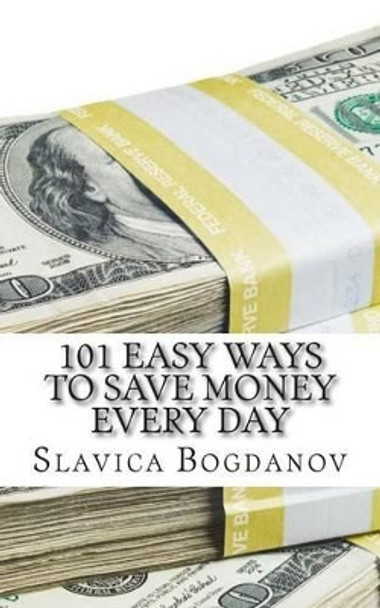 101 Easy Ways to Save Money Everyday by Slavica Bogdanov 9781478171713