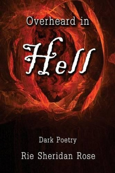 Overheard in Hell: Dark Poetry by Rie Sheridan Rose 9781537266404