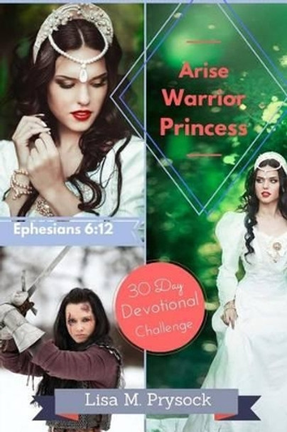 Arise Warrior Princess: 30 Day Devotional Challenge by Lisa M Prysock 9781539396338