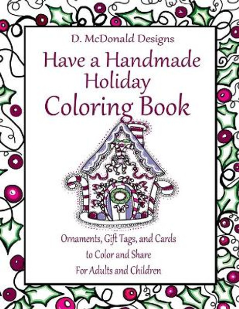 D. McDonald Designs Have a Handmade Holiday Coloring Book: Ornaments, Gift Tags, and Cards to Color and Share for Adults and Children by MS Deborah L McDonald 9781537381312