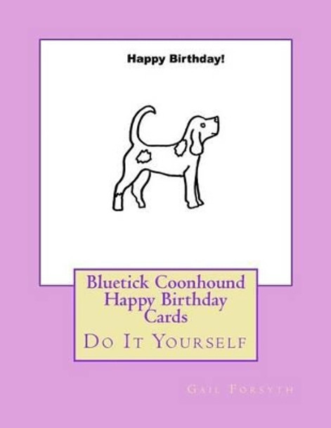 Bluetick Coonhound Happy Birthday Cards: Do It Yourself by Gail Forsyth 9781537415031