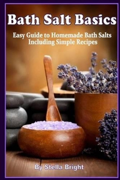 Bath Salts Basics: Easy Guide to Homemade Bath Salts Including Simple Recipes by Stella Bright 9781537206493