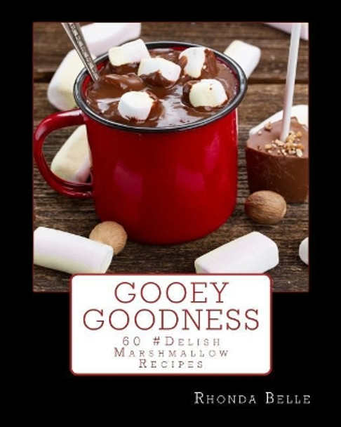 Gooey Goodness: 60 #Delish Marshmallow Recipes by Rhonda Belle 9781539956266