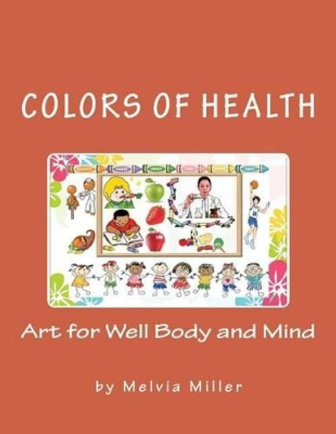 Colors of Health: Art for Well Body and Mind by Melvia F Miller 9781475064049