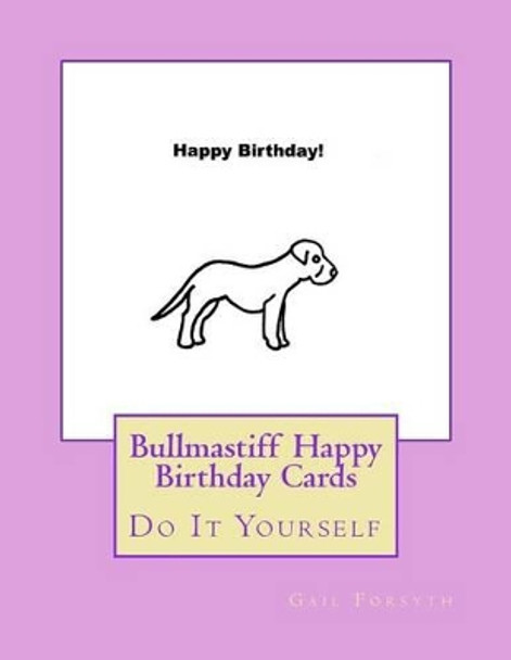 Bullmastiff Happy Birthday Cards: Do It Yourself by Gail Forsyth 9781537610146