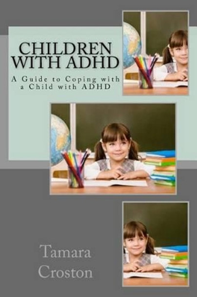Children with ADHD: A Guide to Coping with a Child with ADHD by Tamara Croston 9781537522265