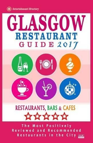 Glasgow Restaurant Guide 2017: Best Rated Restaurants in Glasgow, United Kingdom - 500 restaurants, bars and cafes recommended for visitors, 2017 by Frank J Buckley 9781537537986