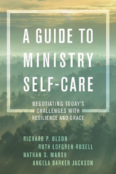 A Guide to Ministry Self-Care: Negotiating Today's Challenges with Resilience and Grace by Richard P. Olson 9781538107980