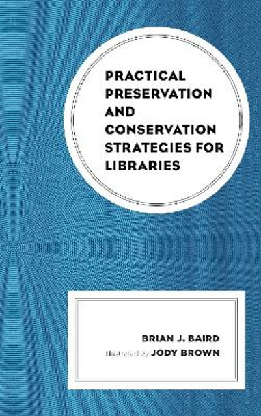 Practical Preservation and Conservation Strategies for Libraries by Brian J. Baird 9781538109588