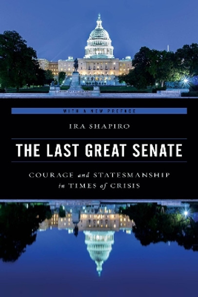 The Last Great Senate: Courage and Statesmanship in Times of Crisis by Ira Shapiro 9781538109786