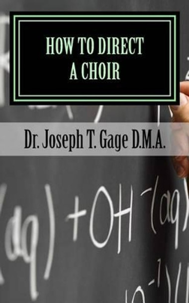 How to Direct a Choir by Joseph T Gage D M a 9781517199357