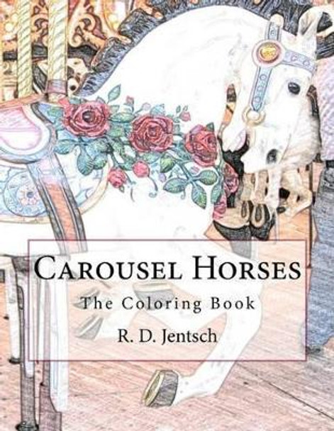 Carousel Horses: The Coloring Book by R D Jentsch 9781517158231