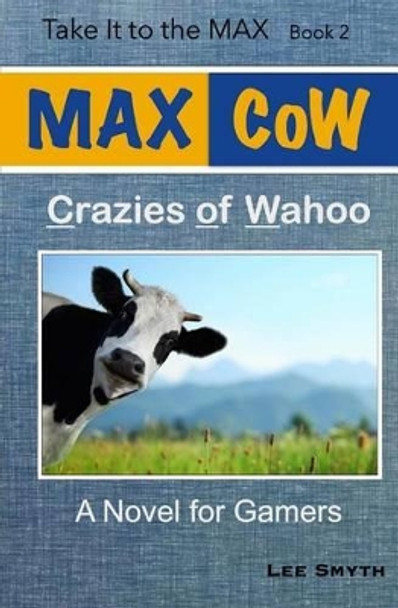 Max Cow: Crazies of Wahoo: A Novel for Gamers by Lee Smyth 9781539467328