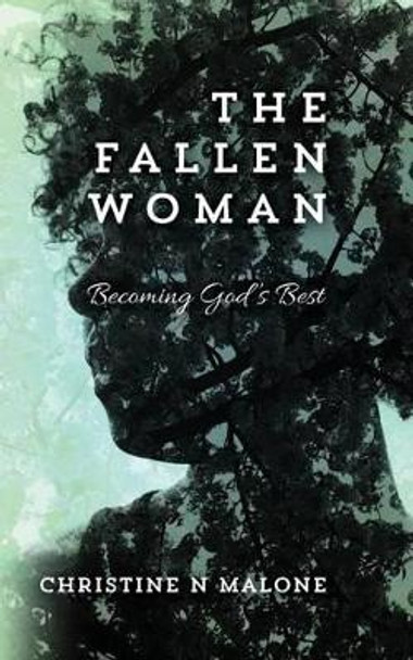 The Fallen Woman: Becoming God's Best by Christine N Malone 9781539484394