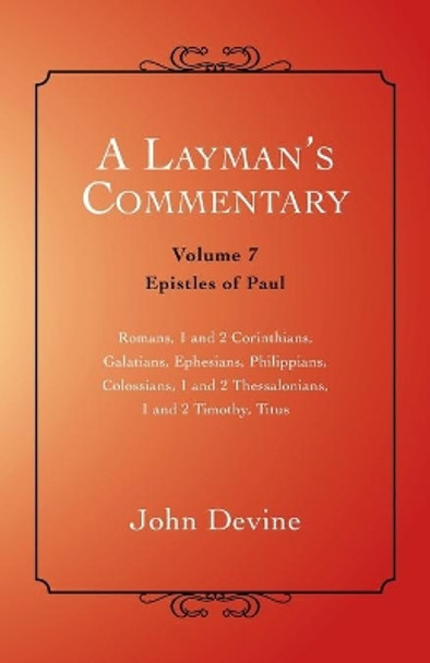 A Layman's Commentary: Volume 7 - Epistles of Paul by John Devine 9781452514031