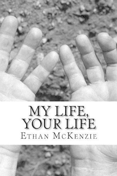 My Life, Your Life: A Collection of poems by Ethan L McKenzie 9781537743585