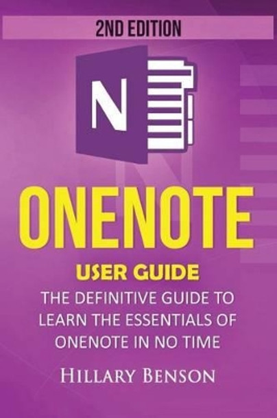 Onenote: Onenote User Guide - The Definitive Guide to Learn the Essentials of Onenote in No Time by Hillary Benson 9781537769523