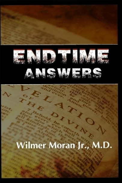 Endtime Answers by Wilmer Moran Jr 9781098557782