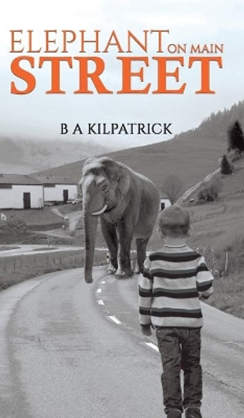 Elephant on Main Street by B A Kilpatrick 9781528921480