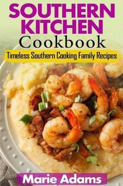 Southern Kitchen Cookbook: Timeless Southern Cooking Family recipes by Marie Adams 9781539024200