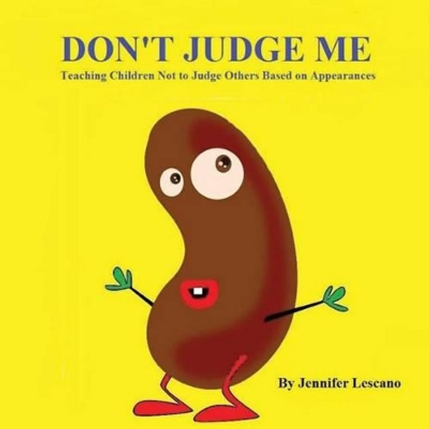 Don't Judge Me: Teaching Children Not to Judge Others Based on Appearances by Jennifer Lescano 9781539052869