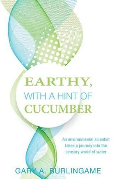 Earthy, With a Hint of Cucumber: An Environmental Scientist's Journey Into the Sensory World of Water by Judy Johnson 9781519244222