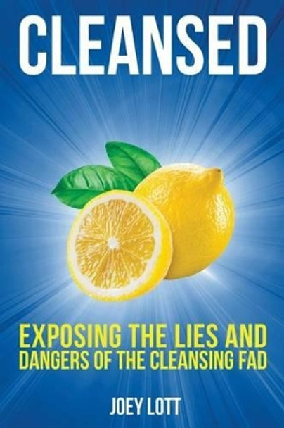 Cleansed: Exposing the Lies and Dangers of the Cleansing Fad by Joey Lott 9781518666490