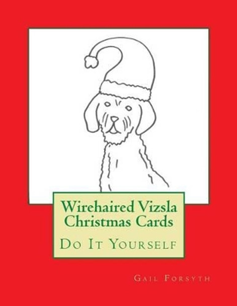 Wirehaired Vizsla Christmas Cards: Do It Yourself by Gail Forsyth 9781518668814