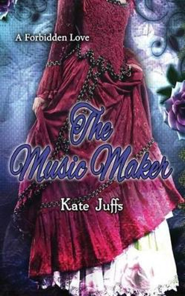 The Music Maker: A Forbidden Love by Kate Juffs 9781530452835