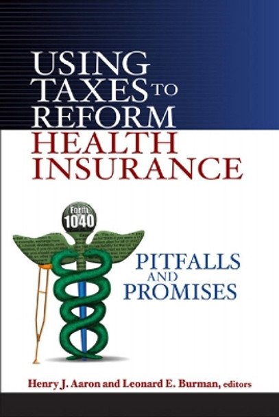 Using Taxes to Reform Health Insurance: Pitfalls and Promises by Henry Aaron 9780815701255