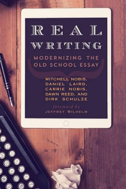 Real Writing: Modernizing the Old School Essay by Mitchell Nobis 9781475824797