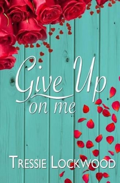 Give Up On Me by Tressie Lockwood 9781518664540