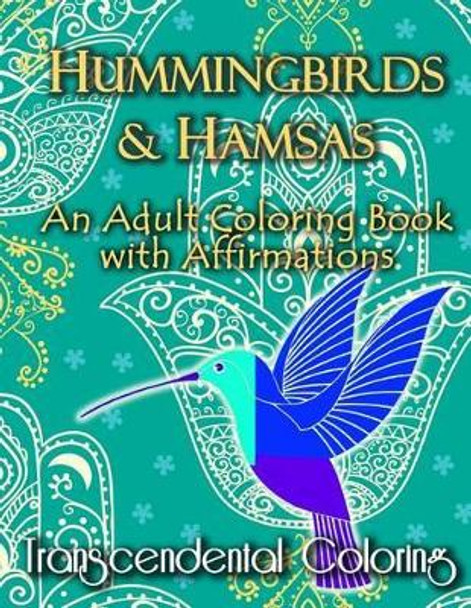 Hummingbirds & Hamsas: An Adult Coloring Book with Affirmations by Transcendental Coloring Group 9781518614903