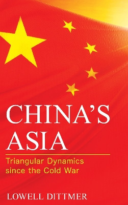 China's Asia: Triangular Dynamics since the Cold War by Lowell Dittmer 9781442237568