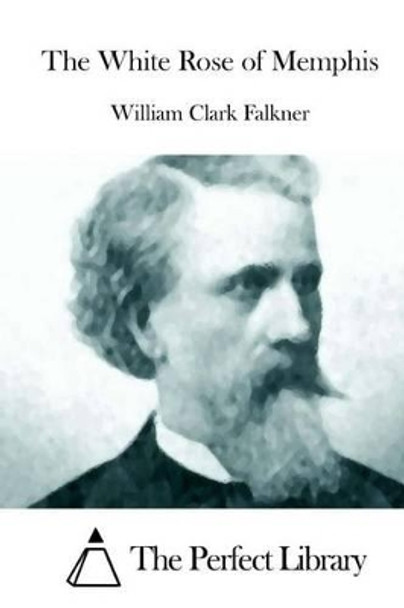 The White Rose of Memphis by William Clark Falkner 9781511949408