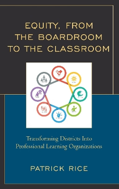 Equity, From the Boardroom to the Classroom: Transforming Districts into Professional Learning Organizations by Patrick Rice 9781475848687