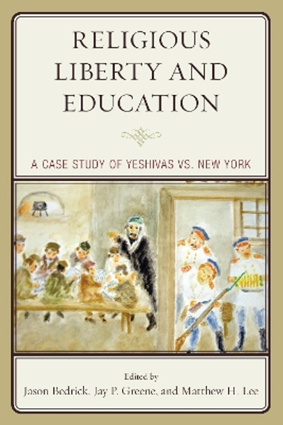 Religious Liberty and Education: A Case Study of Yeshivas vs. New York by Jason Bedrick 9781475854398