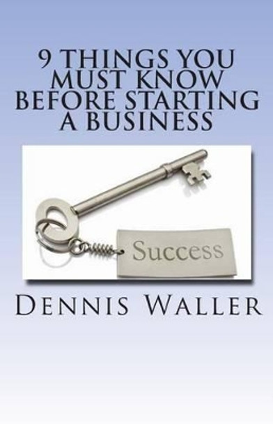 9 Things You Must Know Before Starting a Business by Dennis Waller 9781479238897